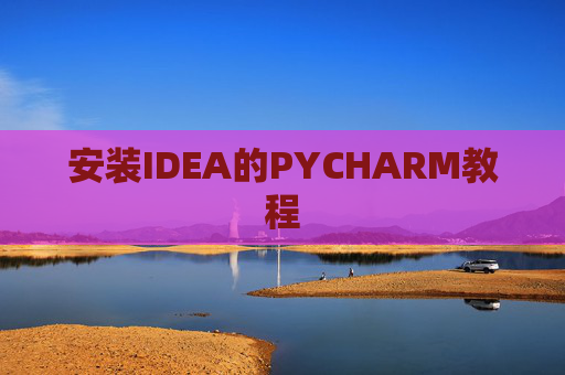 安装IDEA的PYCHARM教程 安装IDEA的PYCHARM教程